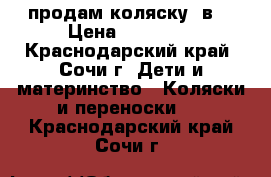 продам коляску 2в1 › Цена ­ 10 000 - Краснодарский край, Сочи г. Дети и материнство » Коляски и переноски   . Краснодарский край,Сочи г.